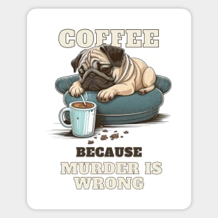 Coffe Because Murder Is Wrong Pug Sticker